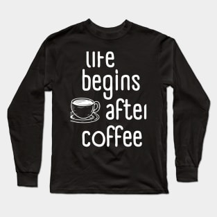 Life begins after coffee Long Sleeve T-Shirt
